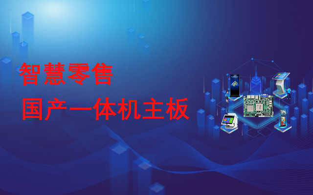 國(guó)產(chǎn)一體機(jī)主板，助力實(shí)現(xiàn)線下智慧零售門店數(shù)字化運(yùn)營(yíng)